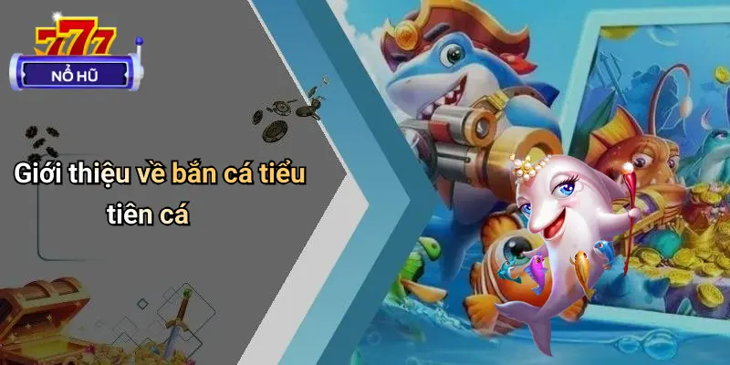 Bắn Cá Tiểu Tiên Cá