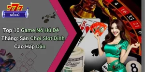Top 10 Game Nổ Hũ Dễ Thắng