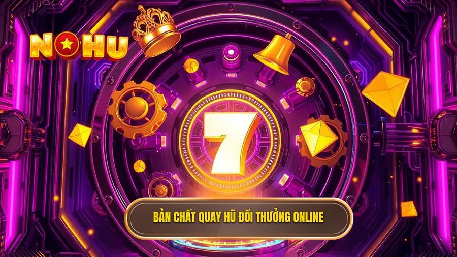 Quay Hũ Đổi Thưởng: Nghệ Thuật Chinh Phục Jackpot Tại NỔ HŨ 1 Bản chất quay hũ đổi thưởng online