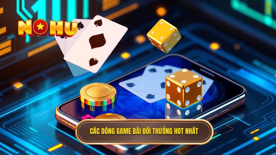 Game Bài Đổi Thưởng Rút Tiền: Nghệ Thuật Chọn Sân Chơi Và Chiến Thuật Thắng Lớn 3 Các dòng game bài đổi thưởng hot nhất