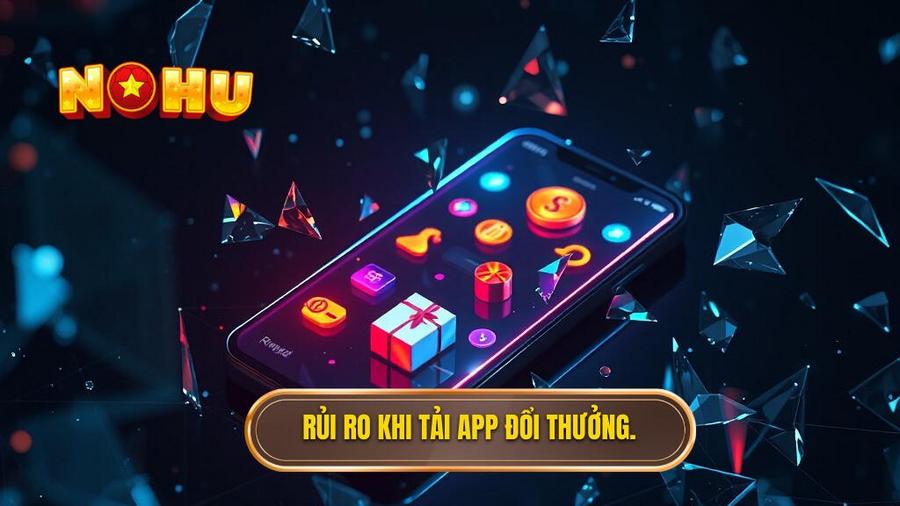 Tải App Đổi Thưởng: Xu Hướng Giải Trí Hiện Đại Và Cách Tối Ưu Hóa Thu Nhập 3 Rủi ro khi tải app đổi thưởng
