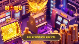 NỔ HŨ_ Đổi thưởng casino online uy tín
