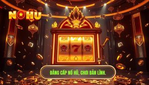 Bắt đầu chơi nổ hũ sao cho không bị “cuốn” ngay từ đầu
