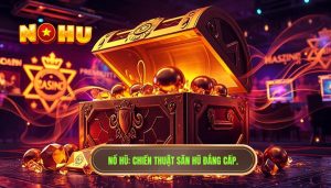 Những chiến thuật săn hũ phổ biến: Bí kíp độc quyền từ cao thủ NỔ HŨ